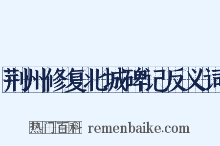 荆州修复北城碑记反义词是什么意思的图片